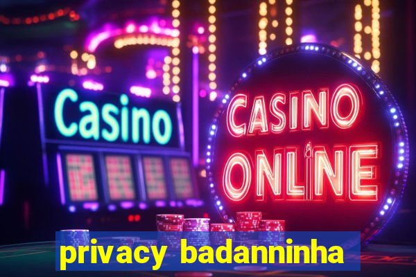 privacy badanninha